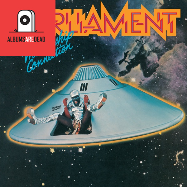 Albums Are Dead Episode 4: Parliament – Mothership Connection