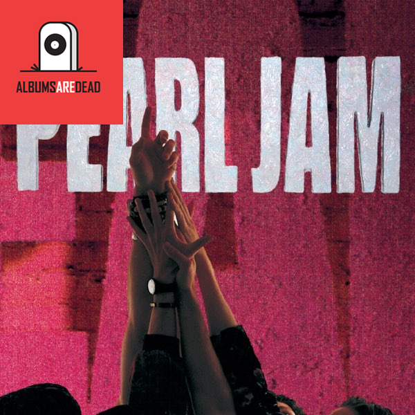 Albums Are Dead Episode 9: Pearl Jam – Ten