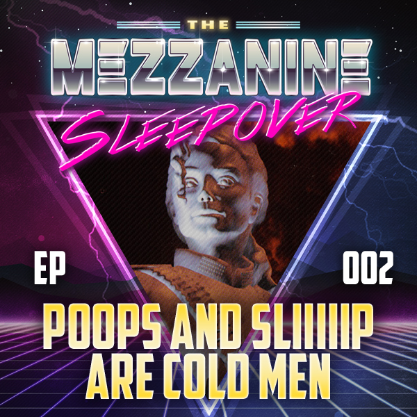 Mezzanine Sleepover Episode 2: Poops And Sliiiiip Are Cold Men