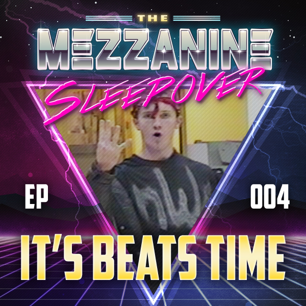 Mezzanine Sleepover Episode 4: It’s Beats Time
