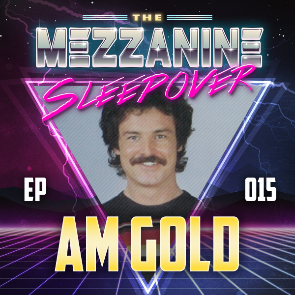 Mezzanine Sleepover Episode 15: AM Gold