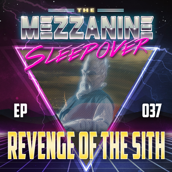 Mezzanine Sleepover Episode 37: Revenge Of The Sith