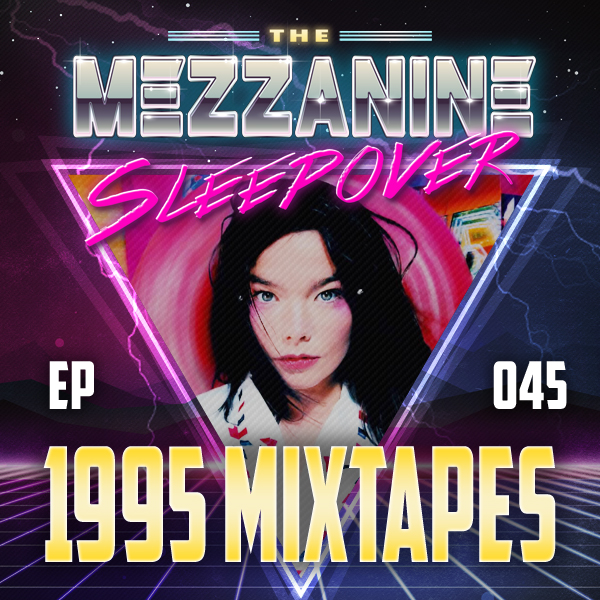 Mezzanine Sleepover Episode 45: 1995 Mixtapes