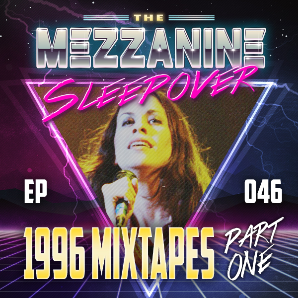 Mezzanine Sleepover Episode 46: 1996 Mixtapes (Part 1)