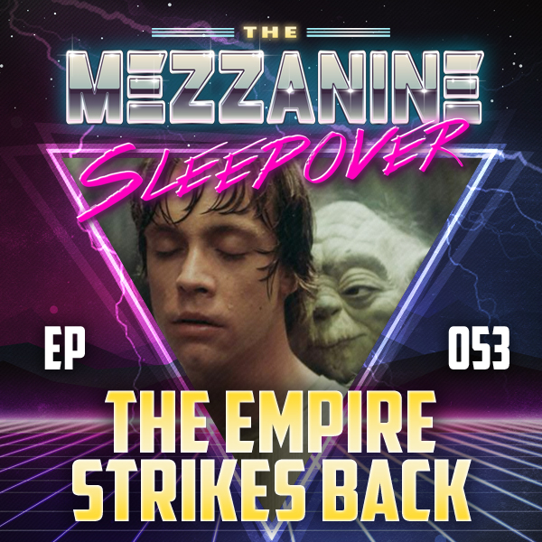 Mezzanine Sleepover Episode 53: The Empire Strikes Back