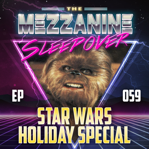 Mezzanine Sleepover Episode 59: The Star Wars Holiday Special