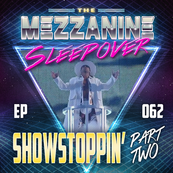 Mezzanine Sleepover Episode 62: Showstoppin’ (Part 2)