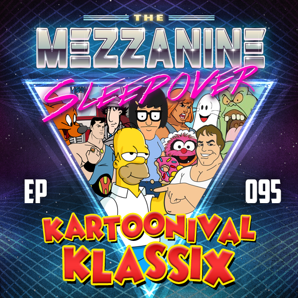 Mezzanine Sleepover Episode 95: Kartoonival Klassix