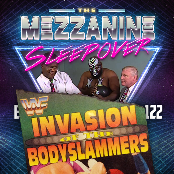 Mezzanine Sleepover Episode 122: WWF Invasion Of The Bodyslammers