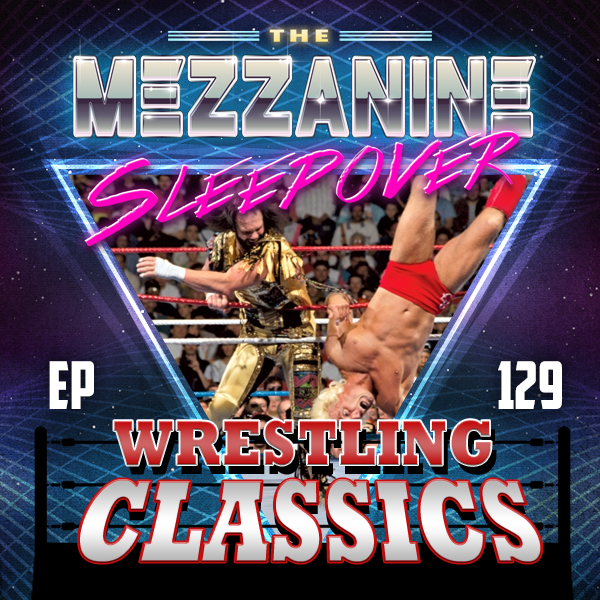Mezzanine Sleepover Episode 129: Wrestling Classics