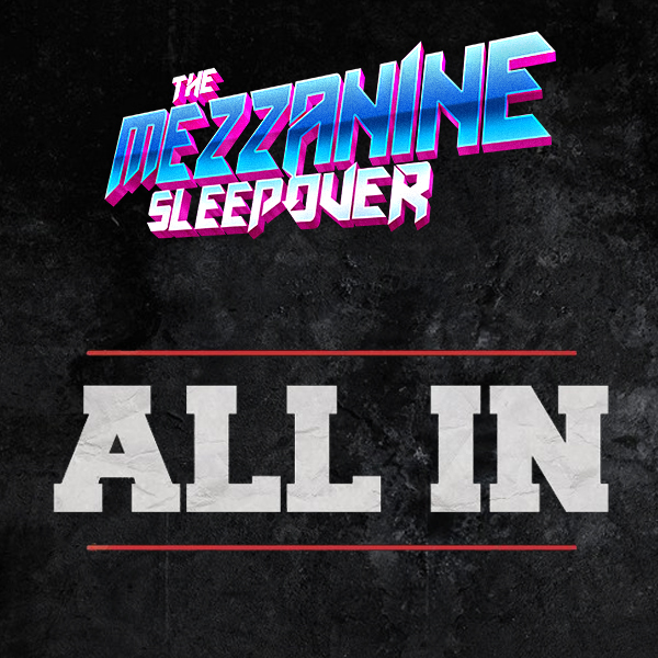 Mezzanine Sleepover Episode 145: All In