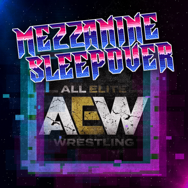 Mezzanine Sleepover Episode 157: AEW