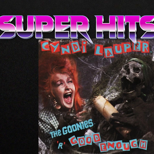 Super Hits Episode 18: Cyndi Lauper – “The Goonies ‘R’ Good Enough”