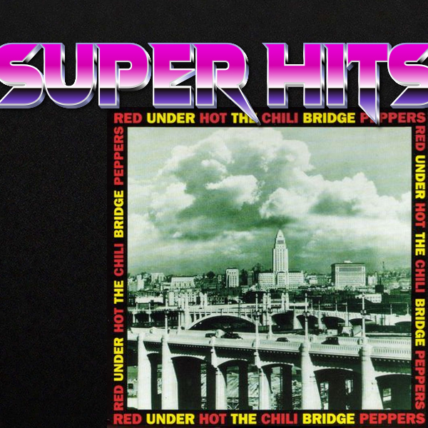 Super Hits Episode 28: Red Hot Chili Peppers – “Under The Bridge”