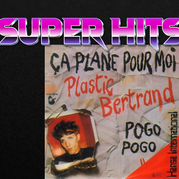Super Hits Episode 45: Plastic Bertrand – “Ça plane pour moi”