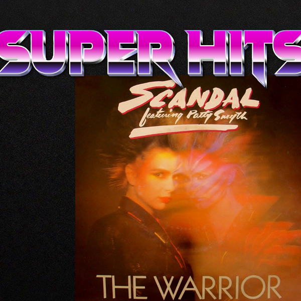 Super Hits Episode 60: Scandal feat. Patty Smyth – “The Warrior”
