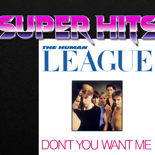 Super Hits Episode 63: The Human League – “Don’t You Want Me”