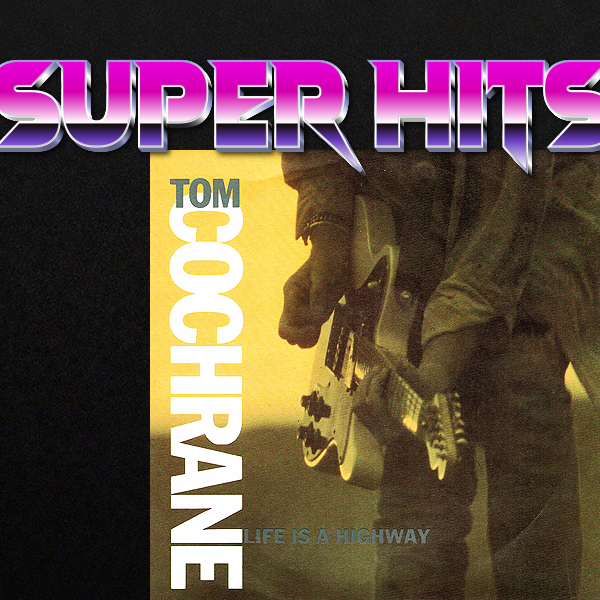 Super Hits Episode 76: Tom Cochrane – “Life Is A Highway”