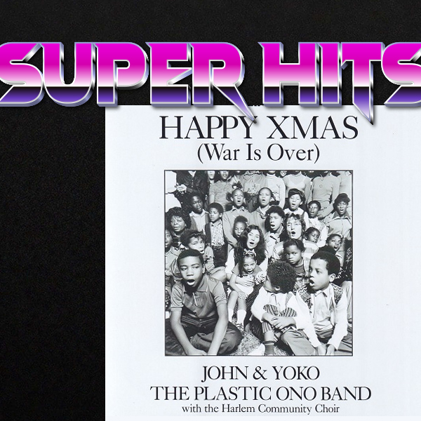 Super Hits Episode 82: John & Yoko / The Plastic Ono Band with the Harlem Community Choir – “Happy Xmas (War Is Over)”