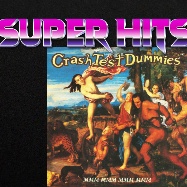 Super Hits Episode 96: Crash Test Dummies – “Mmm Mmm Mmm Mmm”