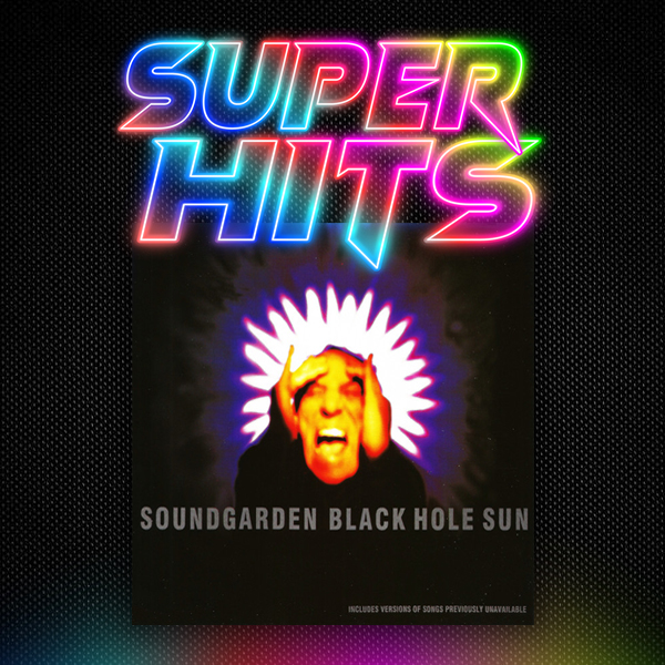Super Hits Episode 120: Soundgarden – “Black Hole Sun”