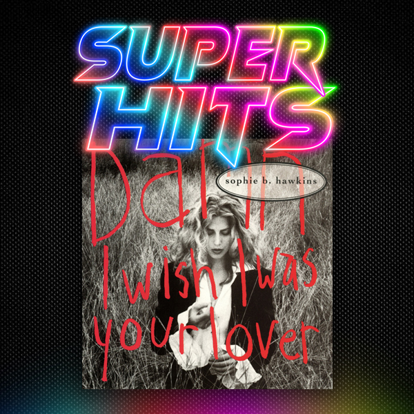 Super Hits Episode 172: Sophie B. Hawkins – “Damn I Wish I Was Your Lover”