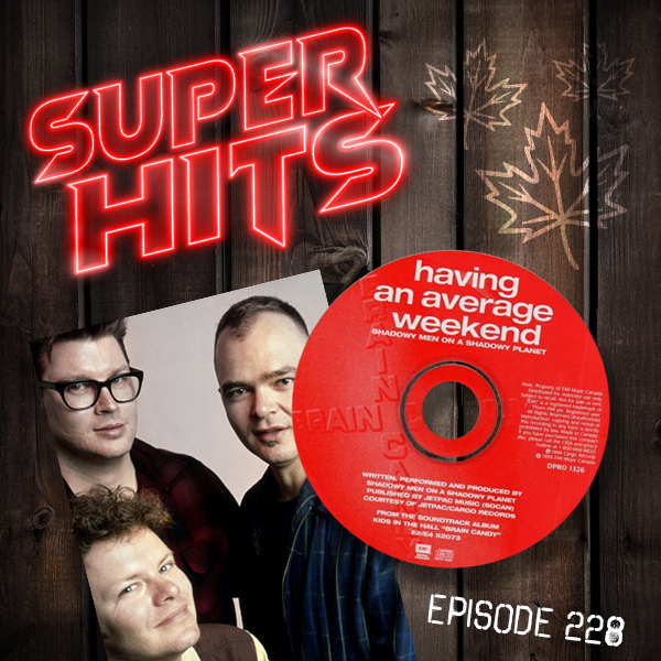 Super Hits Episode 228: Shadowy Men On A Shadowy Planet – “Having An Average Weekend”