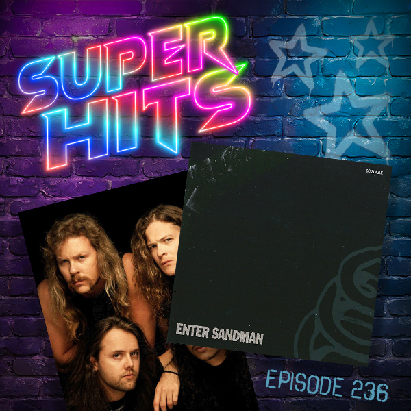 Super Hits Episode 236: Metallica – “Enter Sandman”