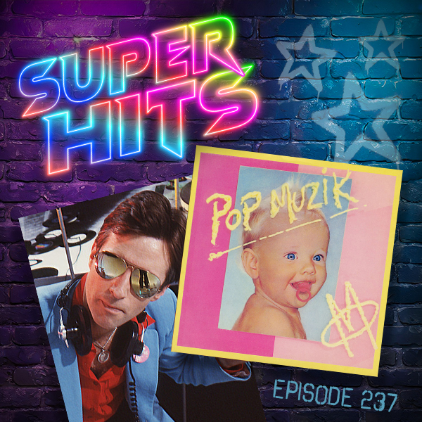 Super Hits Episode 237: M – “Pop Muzik”