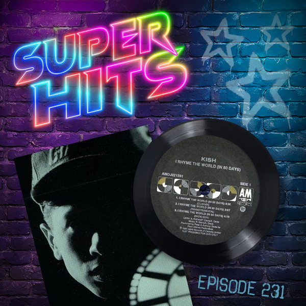Super Hits Episode 231: Kish – “I Rhyme The World In 80 Days”