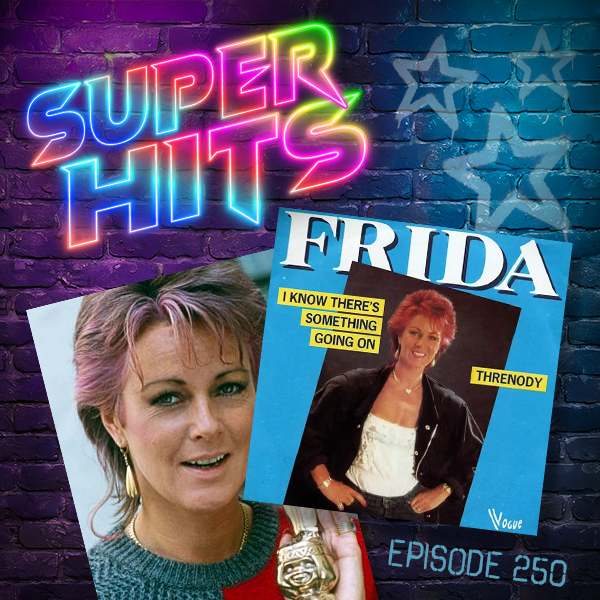 Super Hits Episode 250: Frida – “I Know There’s Something Going On”